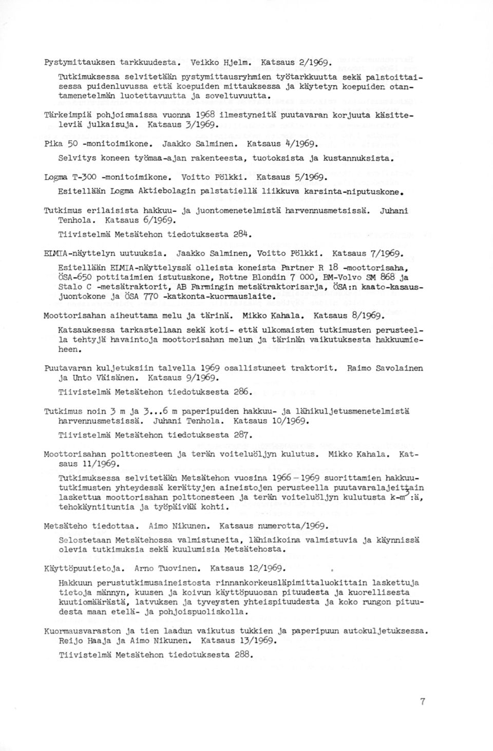 Tärkeimpiä pohjoismaissa vuonna 1968 ilmestyneitä puutavaran korjuuta käsitteleviä julkaisuja. Katsaus 3/1969. Pika 50 -monitoimikone. Jaakko Salminen. Katsaus 4/1969.