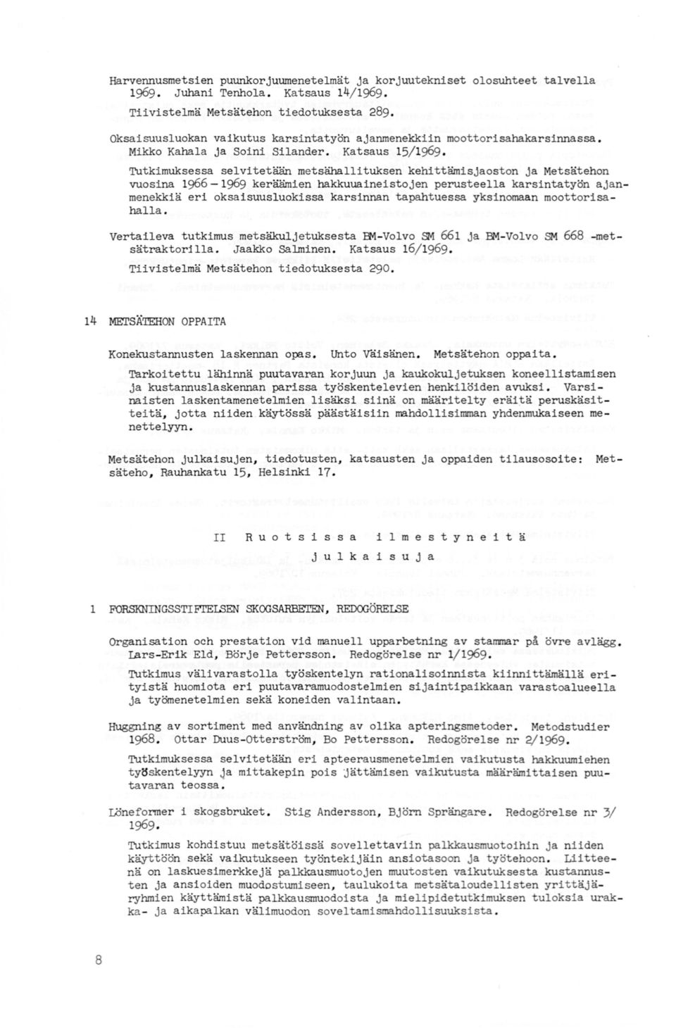 TUtkimuksessa selvitetään metsähallituksen kehittämisjaoston ja Metsätehon vuosina 1966-1969 keräämien hakkuuaineistojen perusteella karsinta työn ajanmenekkiä eri oksaisuusluokissa karsinnan