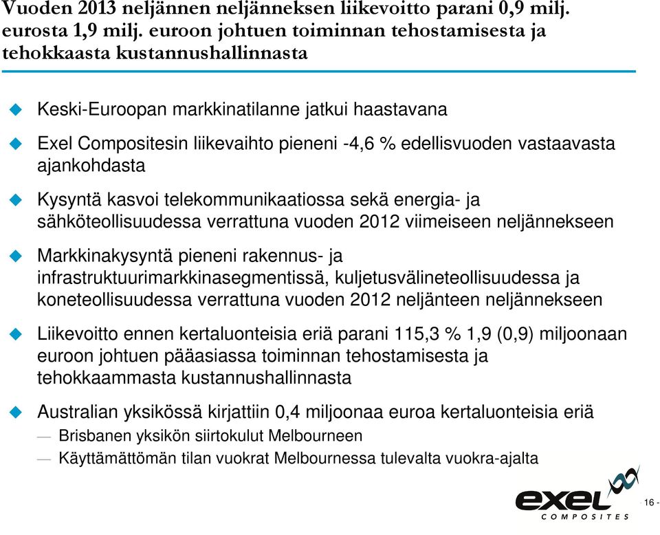 ajankohdasta Kysyntä kasvoi telekommunikaatiossa sekä energia- ja sähköteollisuudessa verrattuna vuoden 2012 viimeiseen neljännekseen Markkinakysyntä pieneni rakennus- ja