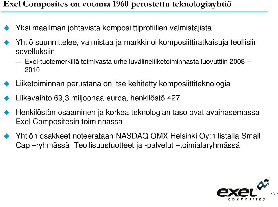 perustana on itse kehitetty komposiittiteknologia Liikevaihto 69,3 miljoonaa euroa, henkilöstö 427 Henkilöstön osaaminen ja korkea teknologian taso ovat