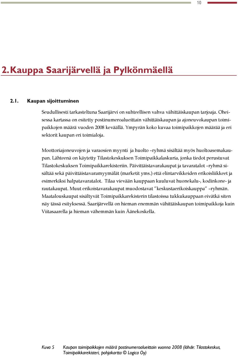 Ympyrän koko kuvaa toimipaikkojen määrää ja eri sektorit kaupan eri toimialoja. Moottoriajoneuvojen ja varaosien myynti ja huolto ryhmä sisältää myös huoltoasemakaupan.