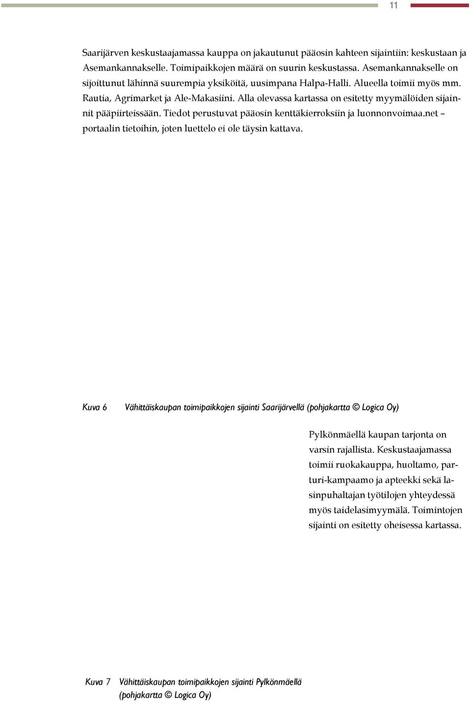 Alla olevassa kartassa on esitetty myymälöiden sijainnit pääpiirteissään. Tiedot perustuvat pääosin kenttäkierroksiin ja luonnonvoimaa.net portaalin tietoihin, joten luettelo ei ole täysin kattava.