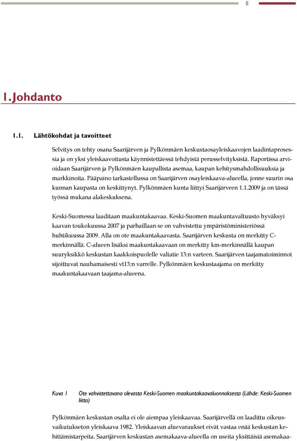 Pääpaino tarkastellussa on Saarijärven osayleiskaava-alueella, jonne suurin osa kunnan kaupasta on keskittynyt. Pylkönmäen kunta liittyi Saarijärveen 1.1.2009 ja on tässä työssä mukana alakeskuksena.