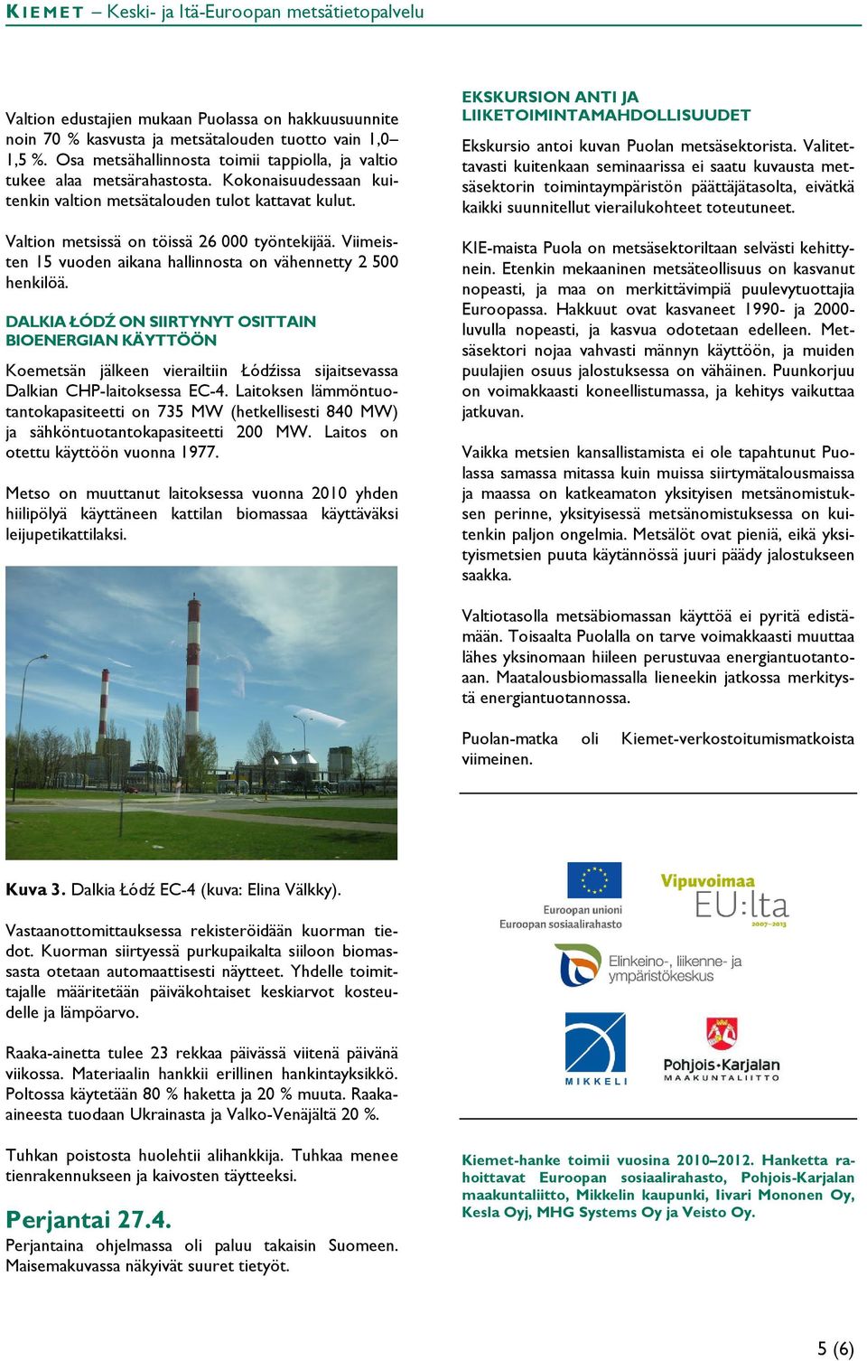DALKIA ŁÓDŹ ON SIIRTYNYT OSITTAIN BIOENERGIAN KÄYTTÖÖN Koemetsän jälkeen vierailtiin Łódźissa sijaitsevassa Dalkian CHP-laitoksessa EC-4.