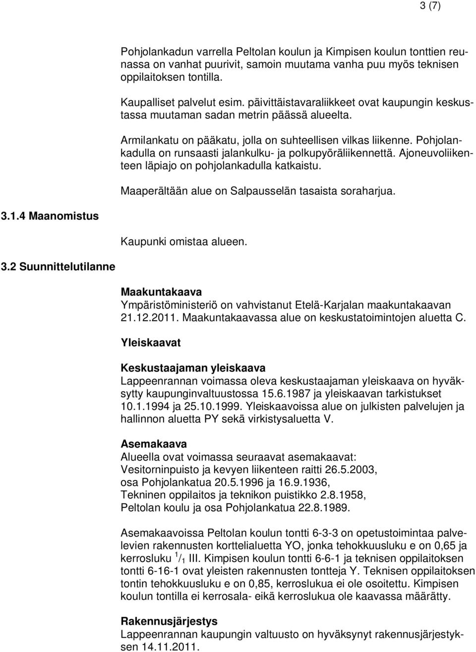 Pohjolankadulla on runsaasti jalankulku- ja polkupyöräliikennettä. Ajoneuvoliikenteen läpiajo on pohjolankadulla katkaistu. Maaperältään alue on Salpausselän tasaista soraharjua. 3.1.