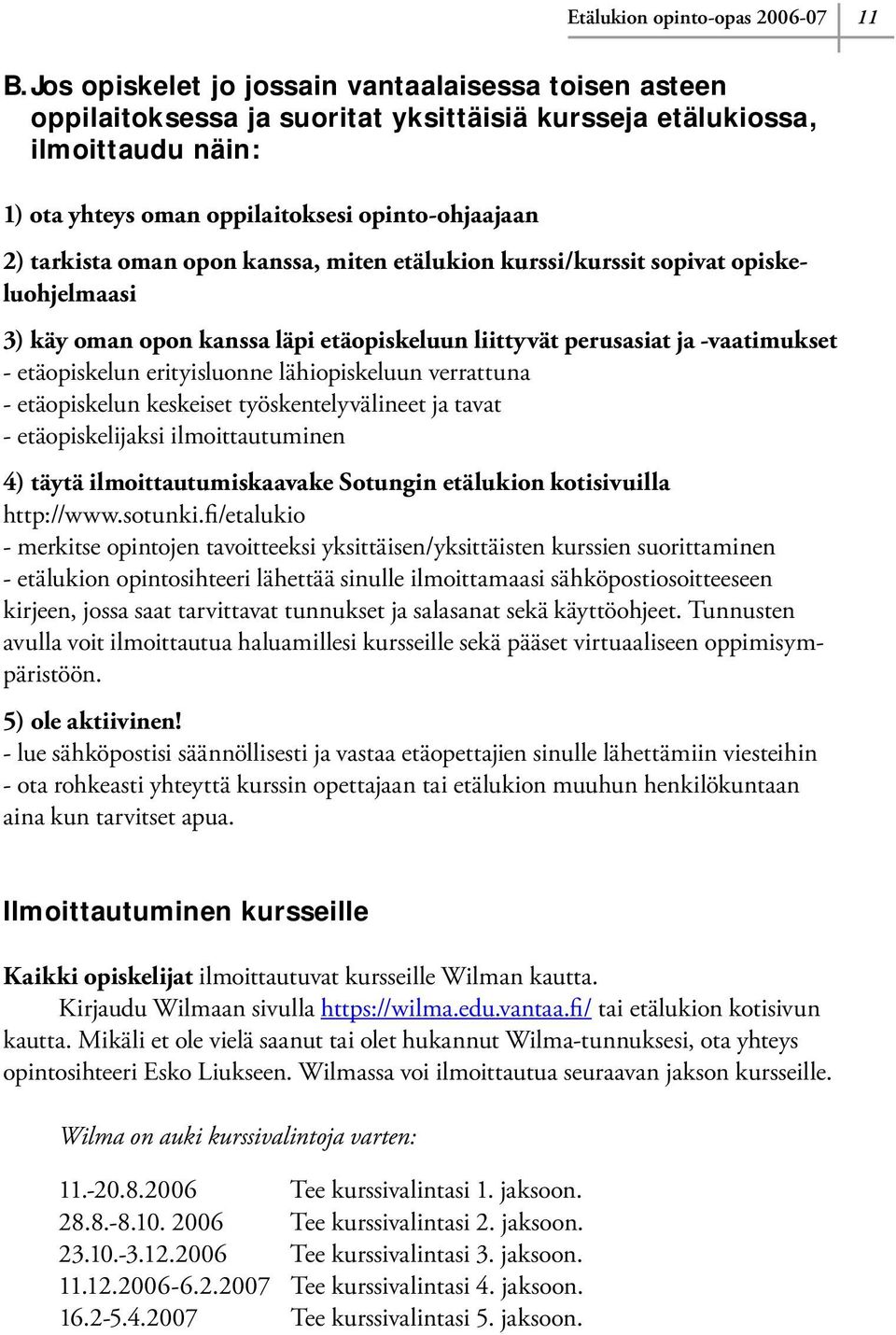 oman opon kanssa, miten etälukion kurssi/kurssit sopivat opiskeluohjelmaasi 3) käy oman opon kanssa läpi etäopiskeluun liittyvät perusasiat ja -vaatimukset - etäopiskelun erityisluonne lähiopiskeluun