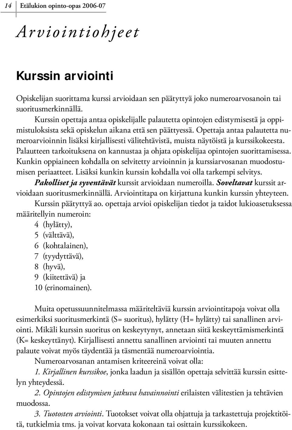 Opettaja antaa palautetta numeroarvioinnin lisäksi kirjallisesti välitehtävistä, muista näytöistä ja kurssikokeesta.