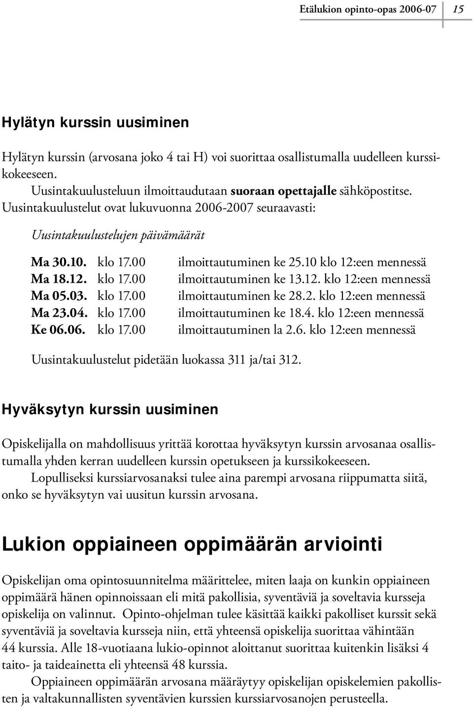 03. klo 17.00 Ma 23.04. klo 17.00 Ke 06.06. klo 17.00 ilmoittautuminen ke 25.10 klo 12:een mennessä ilmoittautuminen ke 13.12. klo 12:een mennessä ilmoittautuminen ke 28.2. klo 12:een mennessä ilmoittautuminen ke 18.