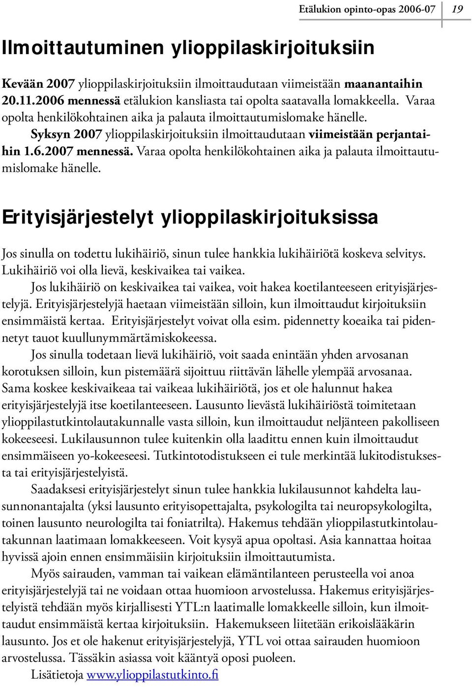 Syksyn 2007 ylioppilaskirjoituksiin ilmoittaudutaan viimeistään perjantaihin 1.6.2007 mennessä. Varaa opolta henkilökohtainen aika ja palauta ilmoittautumislomake hänelle.