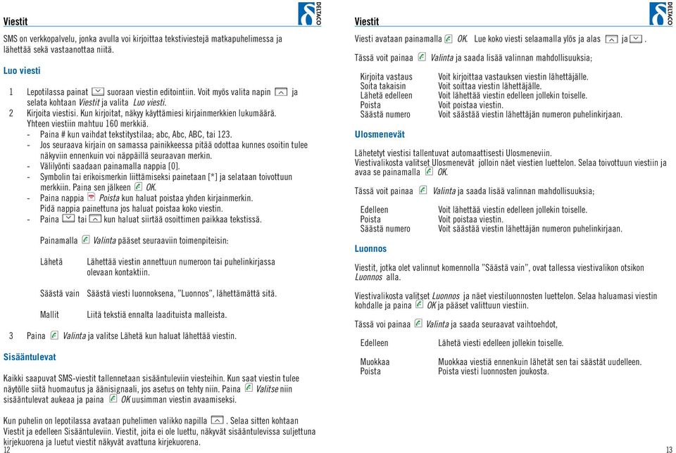 - Paina # kun vaihdat tekstitystilaa; abc, Abc, ABC, tai 123. - Jos seuraava kirjain on samassa painikkeessa pitää odottaa kunnes osoitin tulee näkyviin ennenkuin voi näppäillä seuraavan merkin.