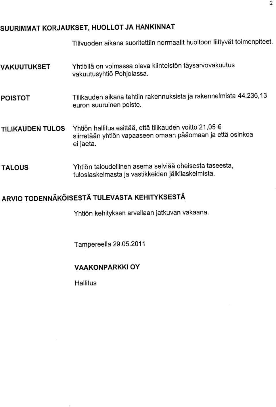 236,13 eurn suuruinen Pist. TILIKAUDE TULOS Yhtin hallitus esittdi' ettd tilikauden vitt 21'0 siirretddn yhtin vapaaseen maan pddmaan ja ettd sinka ei jaeta.