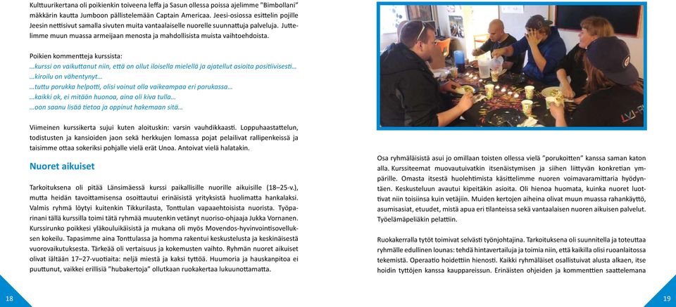 Poikien kommentteja kurssista: kurssi on vaikuttanut niin, että on ollut iloisella mielellä ja ajatellut asioita positiivisesti kiroilu on vähentynyt tuttu porukka helpotti, olisi voinut olla