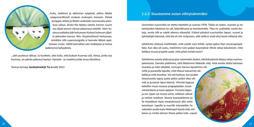 Kirjaimellisesti heilumaan, nimittäin sillä superenergialla ei kannata lähteä opettamaan muita. Välillä kannattaa vain heittäytyä ja heilua sydämensä kyllyydestä. olet puolessa välissä.