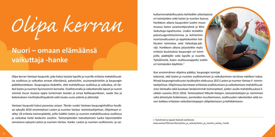 Osallistumalla ja vaikuttamalla lapset ja nuoret voisivat muun muassa oppia tuntemaan itseään ja omaa kotikaupunkiaan, saada iloa ja kokemuksen merkityksellisyydestä sekä tavata uusia ystäviä ja