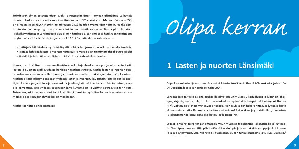Hanke sijoitettiin Vantaan kaupungin nuorisopalveluihin. Kaupunkitasoisen osallisuustyön tukemisen lisäksi käynnistettiin Länsimäessä alueellinen hankeosio.