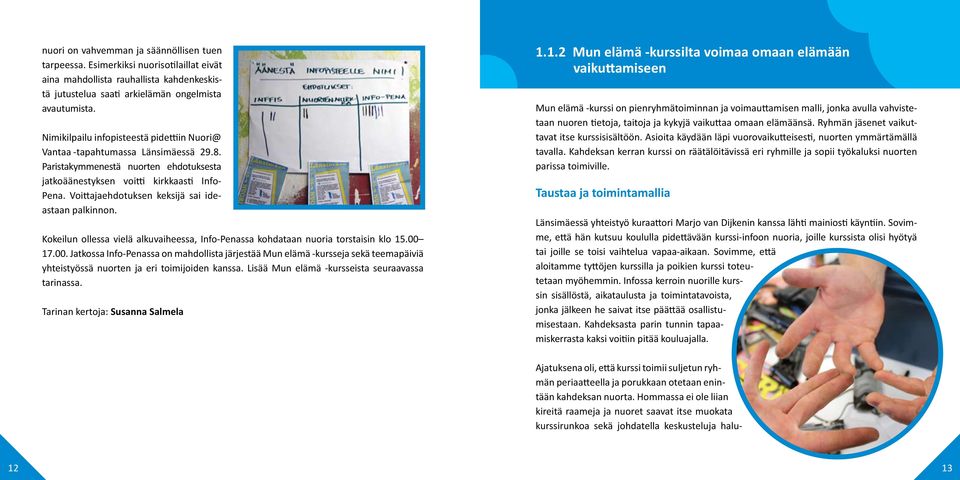 Voittajaehdotuksen keksijä sai ideastaan palkinnon. Kokeilun ollessa vielä alkuvaiheessa, Info-Penassa kohdataan nuoria torstaisin klo 15.00 