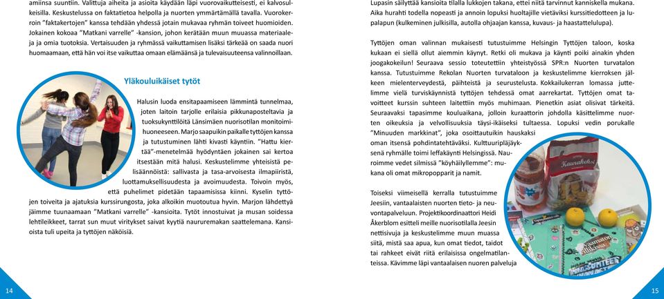 Vertaisuuden ja ryhmässä vaikuttamisen lisäksi tärkeää on saada nuori huomaamaan, että hän voi itse vaikuttaa omaan elämäänsä ja tulevaisuuteensa valinnoillaan.