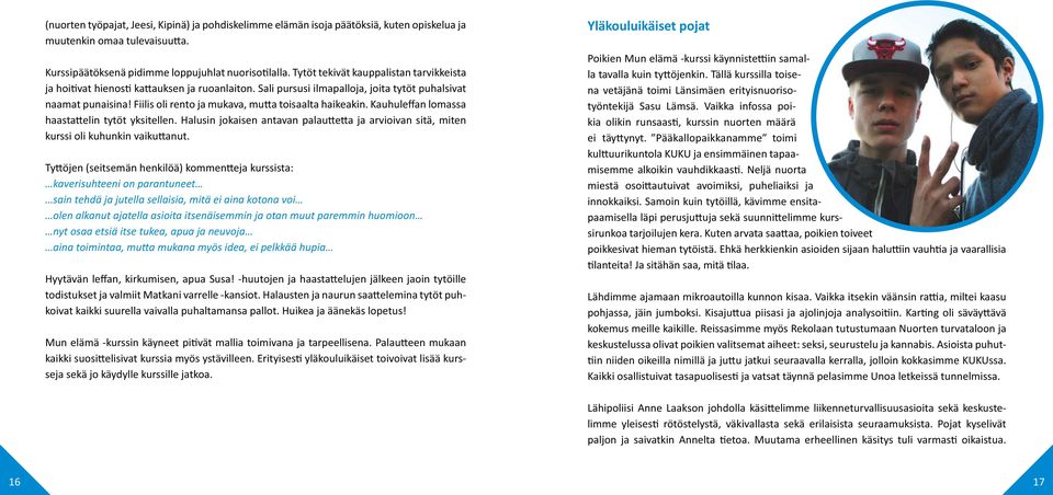 Fiilis oli rento ja mukava, mutta toisaalta haikeakin. Kauhuleffan lomassa haastattelin tytöt yksitellen. Halusin jokaisen antavan palauttetta ja arvioivan sitä, miten kurssi oli kuhunkin vaikuttanut.