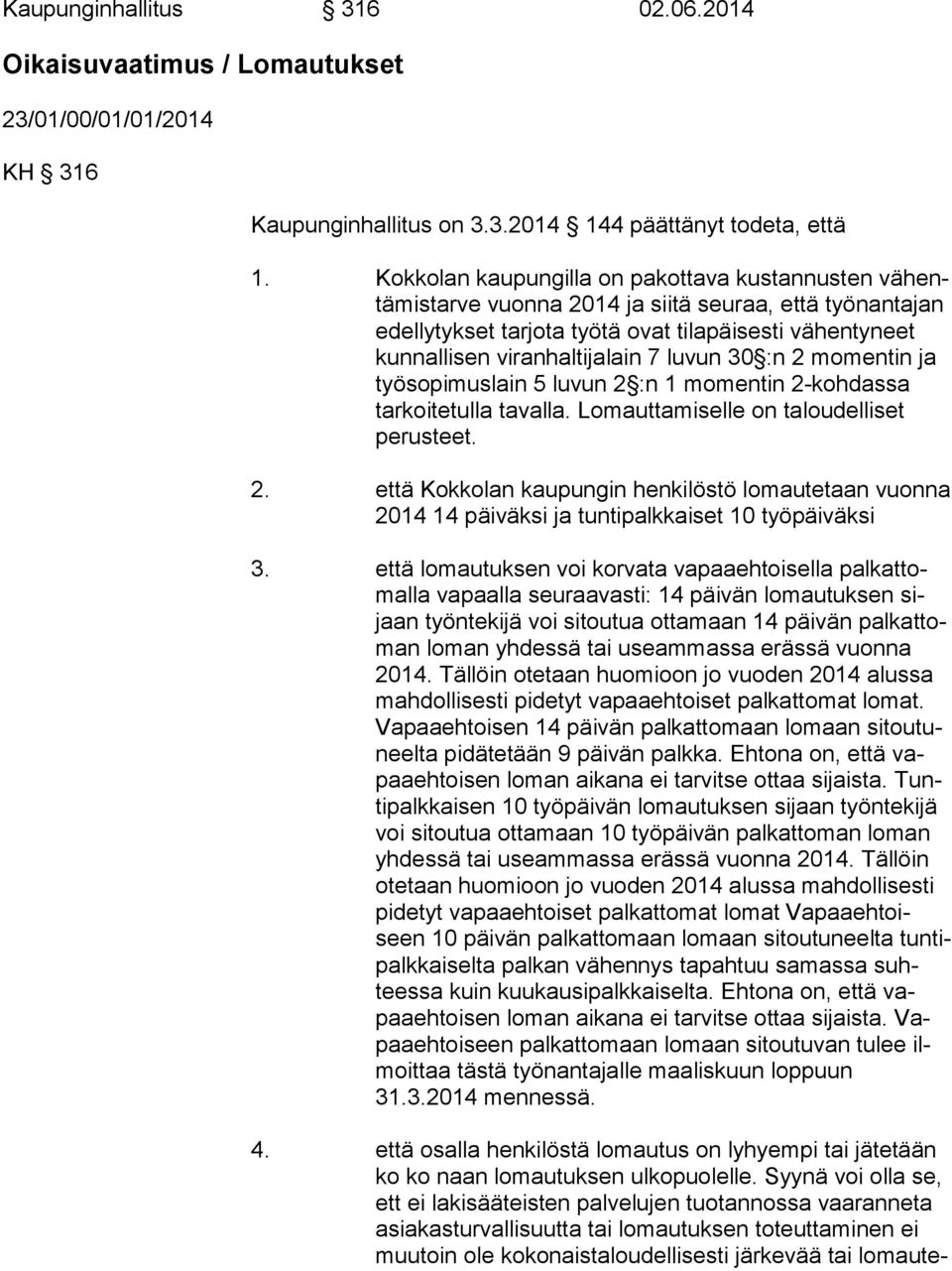 viranhaltijalain 7 luvun 30 :n 2 mo men tin ja työsopimuslain 5 luvun 2 :n 1 momentin 2-koh das sa tarkoitetulla tavalla. Lomauttamiselle on ta lou del li set perusteet. 2. että Kokkolan kaupungin henkilöstö lomautetaan vuon na 2014 14 päiväksi ja tuntipalkkaiset 10 työpäiväksi 3.