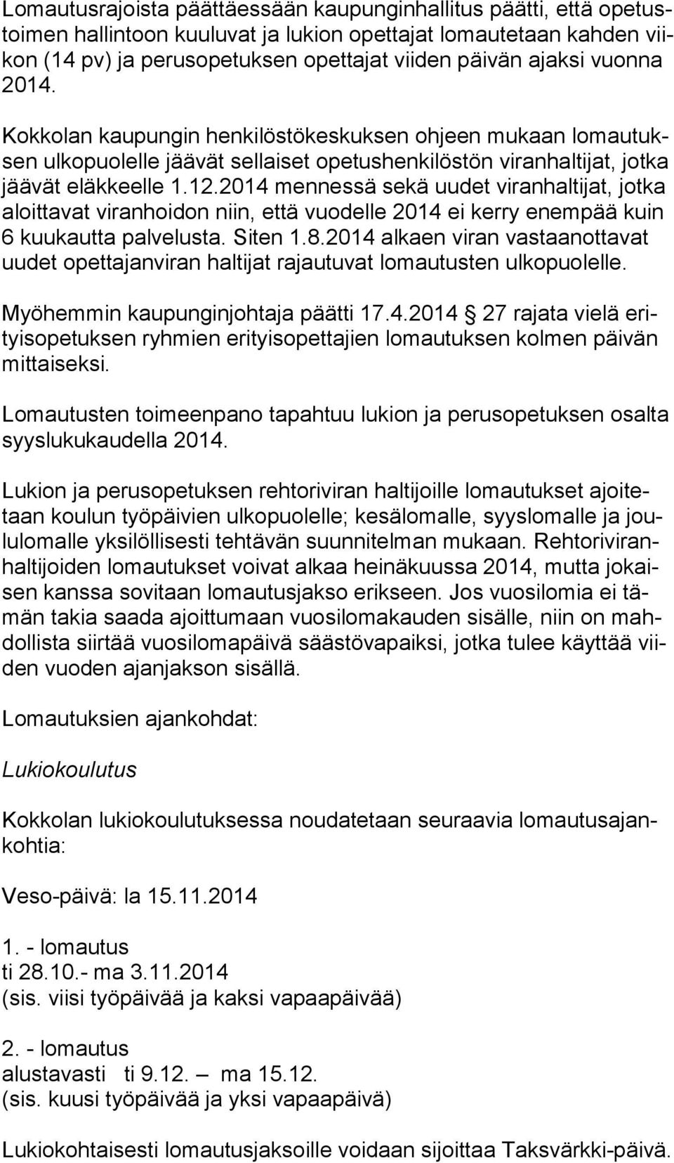 2014 mennessä sekä uudet viranhaltijat, jotka aloit ta vat viranhoidon niin, että vuodelle 2014 ei kerry enempää kuin 6 kuukautta palvelusta. Siten 1.8.