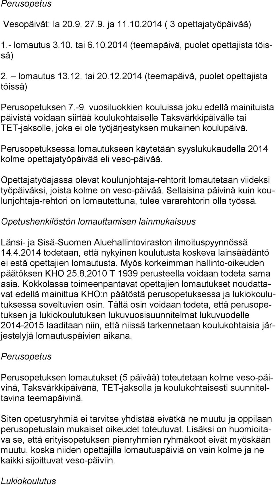 vuosiluokkien kouluissa joku edellä mainituista päi vis tä voidaan siirtää koulukohtaiselle Taksvärkkipäivälle tai TET-jak sol le, joka ei ole työjärjestyksen mukainen koulupäivä.