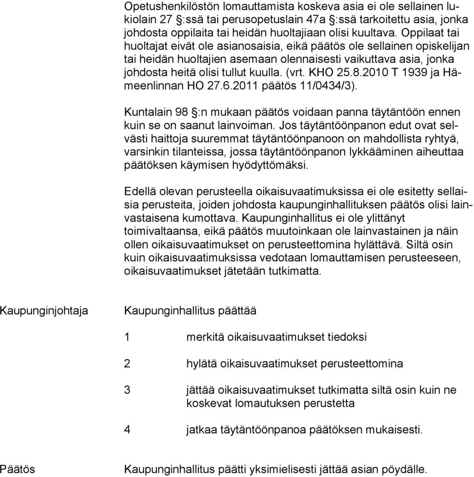 KHO 25.8.2010 T 1939 ja Hämeen lin nan HO 27.6.2011 päätös 11/0434/3). Kuntalain 98 :n mukaan päätös voidaan panna täytäntöön ennen kuin se on saanut lainvoiman.