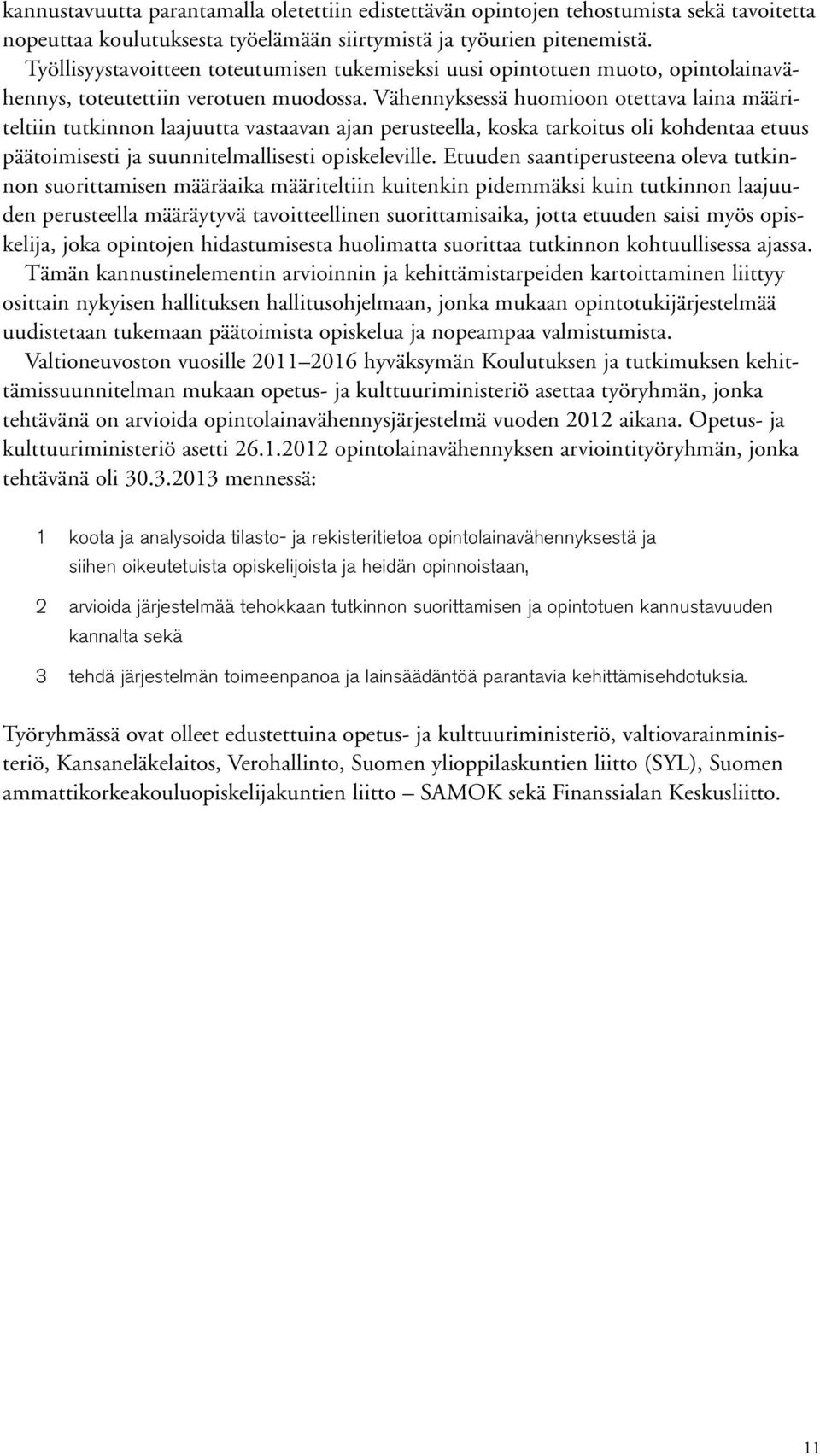 Vähennyksessä huomioon otettava laina määriteltiin tutkinnon laajuutta vastaavan ajan perusteella, koska tarkoitus oli kohdentaa etuus päätoimisesti ja suunnitelmallisesti opiskeleville.