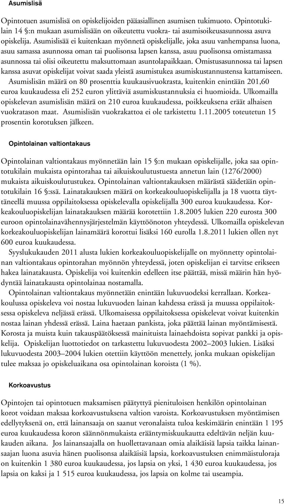 maksuttomaan asuntolapaikkaan. Omistusasunnossa tai lapsen kanssa asuvat opiskelijat voivat saada yleistä asumistukea asumiskustannustensa kattamiseen.