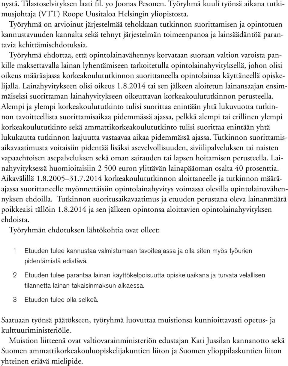 Työryhmä ehdottaa, että opintolainavähennys korvataan suoraan valtion varoista pankille maksettavalla lainan lyhentämiseen tarkoitetulla opintolainahyvityksellä, johon olisi oikeus määräajassa