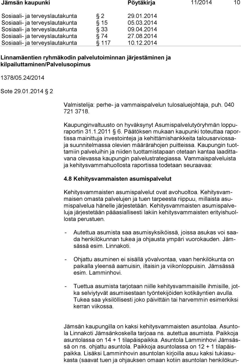 24/2014 Sote 29.01.2014 2 Valmistelija: perhe- ja vammaispalvelun tulosaluejohtaja, puh. 040 721 3718. Kaupunginvaltuusto on hyväksynyt Asumispalvelutyöryhmän lop pura por tin 31.1.2011 6.