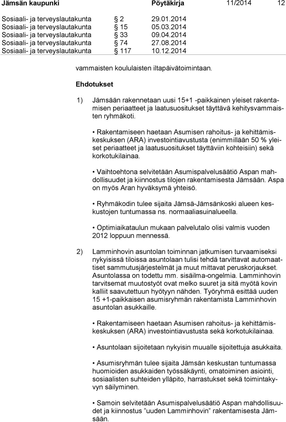 Ehdotukset 1) Jämsään rakennetaan uusi 15+1 -paikkainen yleiset ra ken tami sen periaatteet ja laatusuositukset täyttävä ke hi tys vam maisten ryhmäkoti.