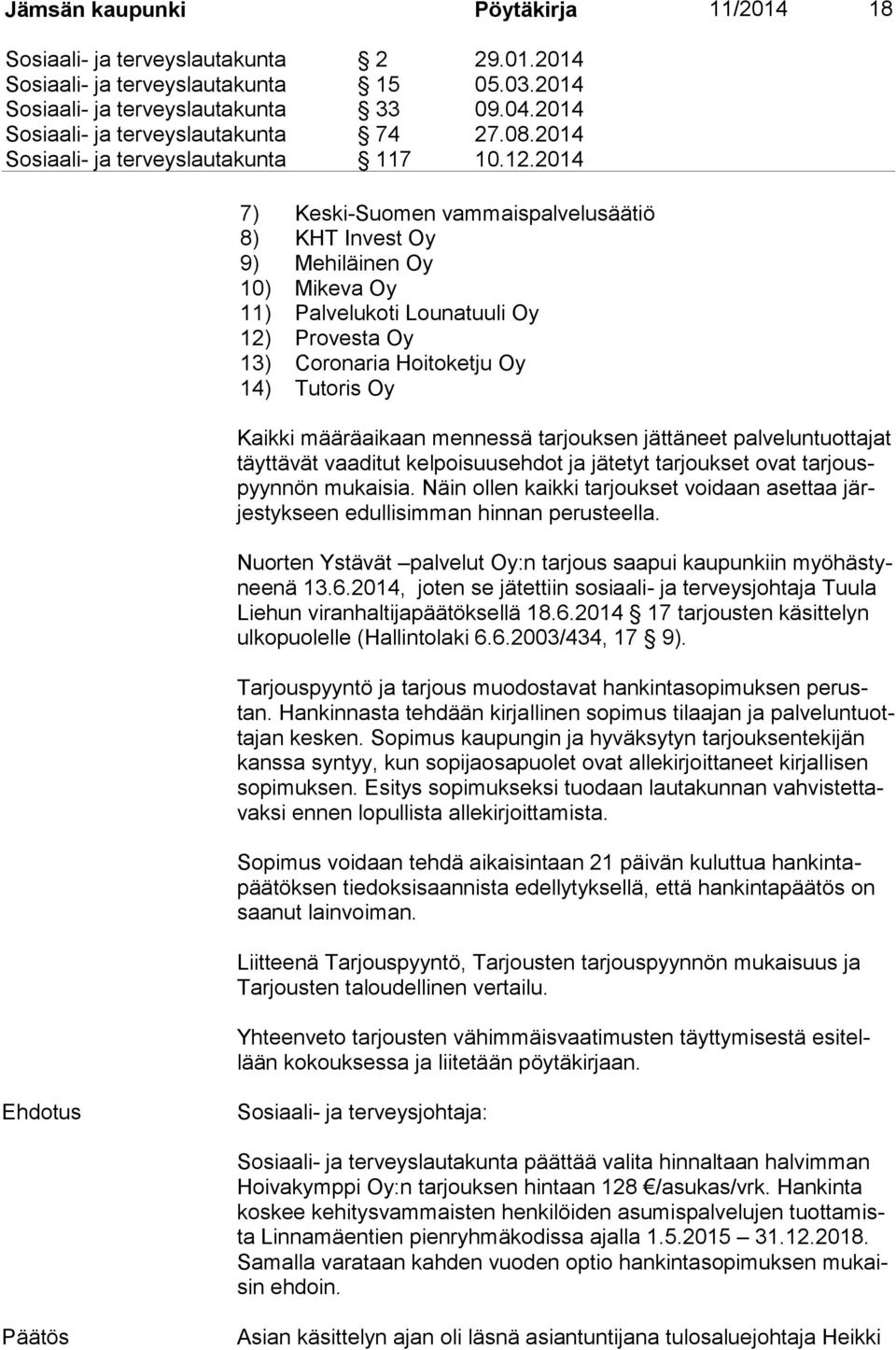 2014 7) Keski-Suomen vammaispalvelusäätiö 8) KHT Invest Oy 9) Mehiläinen Oy 10) Mikeva Oy 11) Palvelukoti Lounatuuli Oy 12) Provesta Oy 13) Coronaria Hoitoketju Oy 14) Tutoris Oy Kaikki määräaikaan