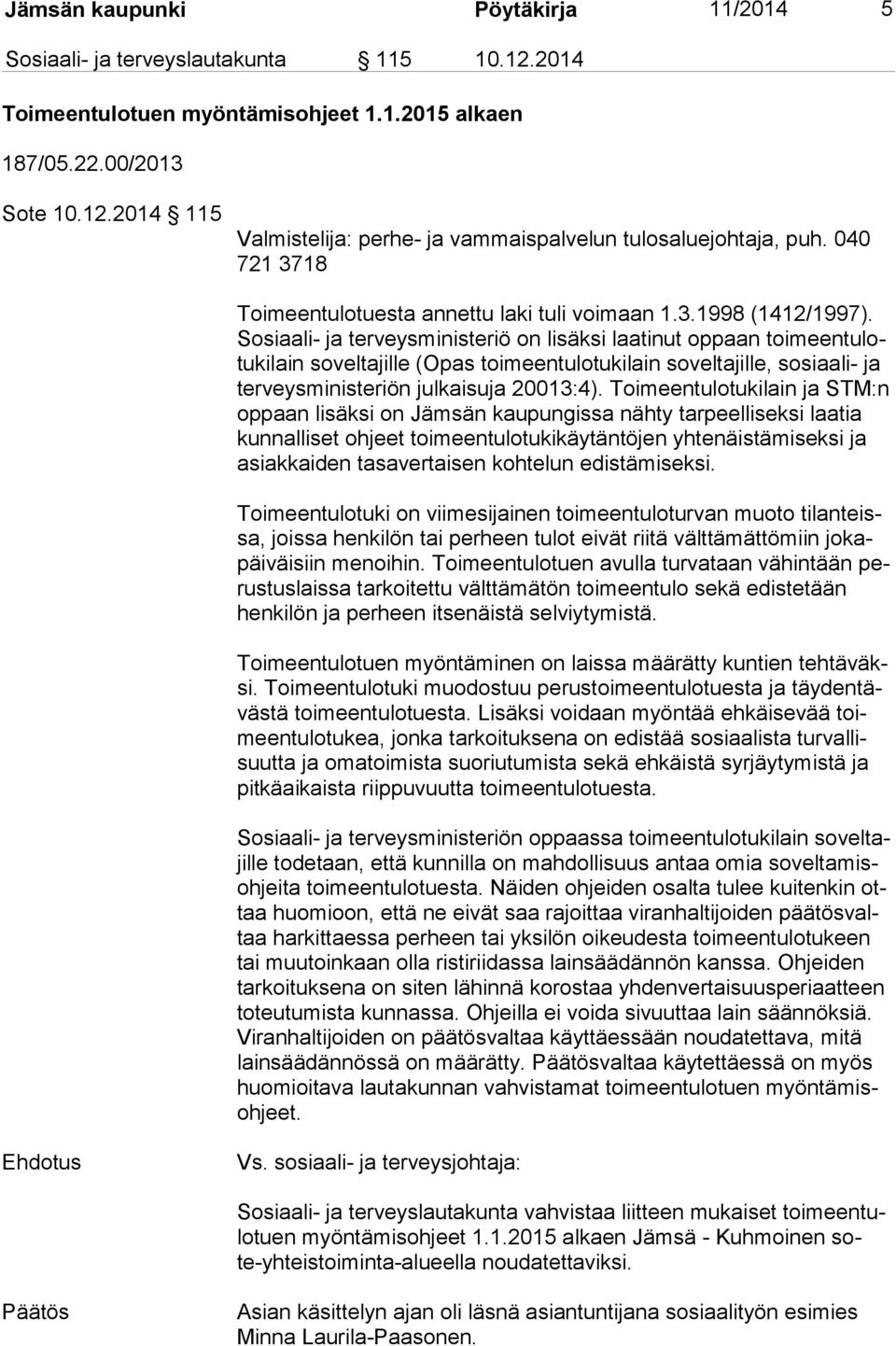 So si aa li- ja terveysministeriö on lisäksi laatinut oppaan toi meen tu lotu ki lain soveltajille (Opas toimeentulotukilain soveltajille, sosiaali- ja ter veys mi nis te riön julkaisuja 20013:4).