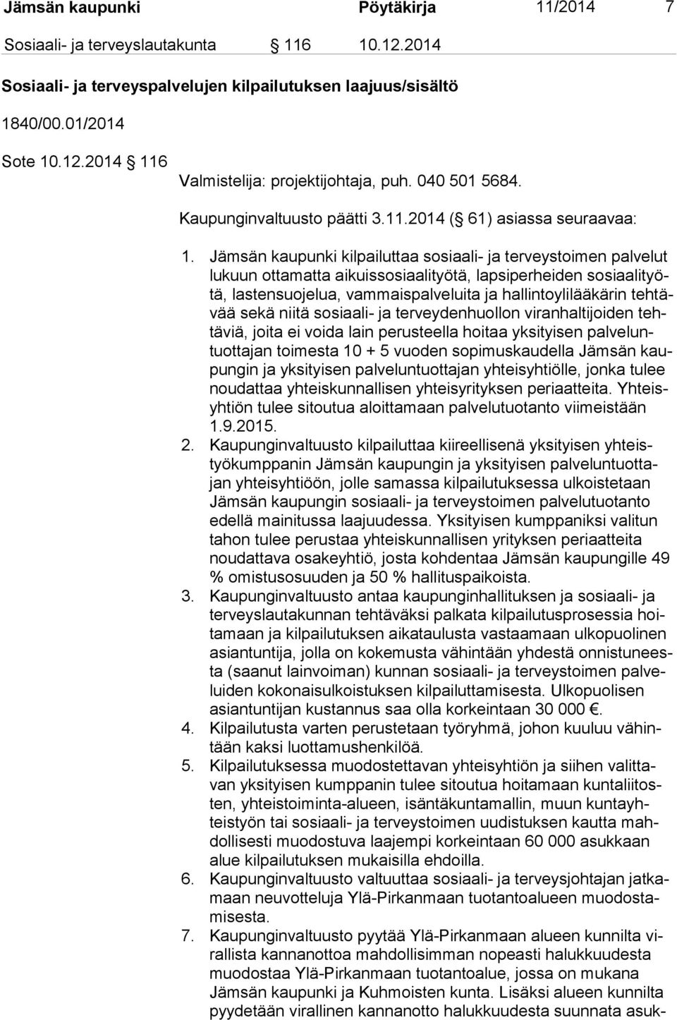 Jämsän kaupunki kilpailuttaa sosiaali- ja terveystoimen palvelut lu kuun ottamatta aikuissosiaalityötä, lapsiperheiden so si aa li työtä, lastensuojelua, vammaispalveluita ja hallintoylilääkärin teh