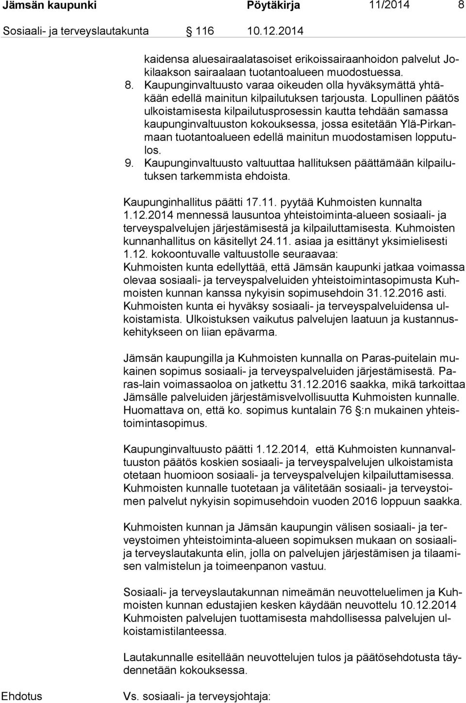 Lopullinen päätös ul kois ta mi ses ta kilpailutusprosessin kautta tehdään samassa kau pun gin val tuus ton kokouksessa, jossa esitetään Ylä-Pir kanmaan tuotantoalueen edellä mainitun muodostamisen