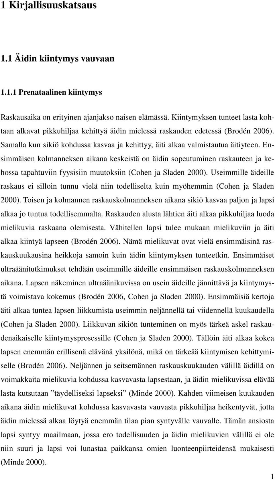 Ensimmäisen kolmanneksen aikana keskeistä on äidin sopeutuminen raskauteen ja kehossa tapahtuviin fyysisiin muutoksiin (Cohen ja Sladen 2000).