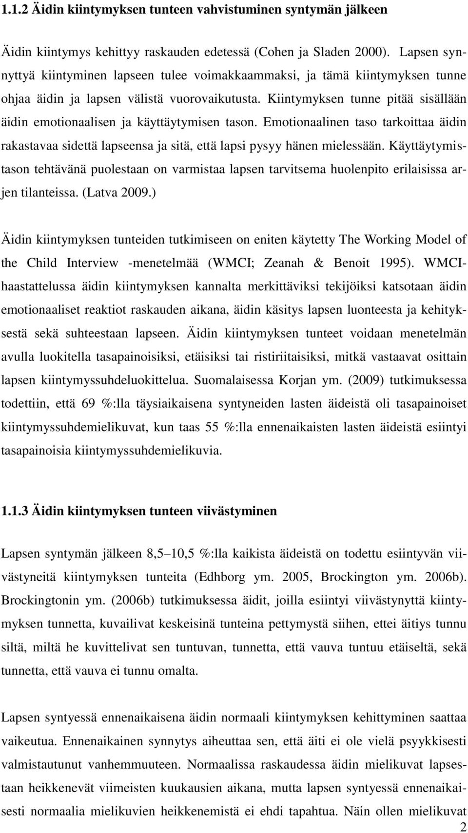 Kiintymyksen tunne pitää sisällään äidin emotionaalisen ja käyttäytymisen tason. Emotionaalinen taso tarkoittaa äidin rakastavaa sidettä lapseensa ja sitä, että lapsi pysyy hänen mielessään.