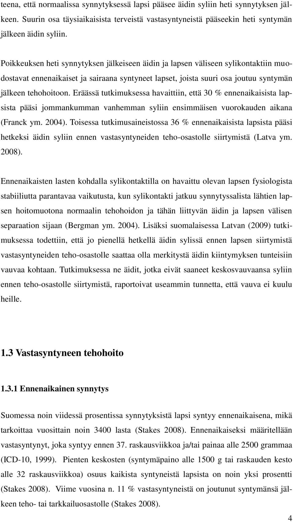 Eräässä tutkimuksessa havaittiin, että 30 % ennenaikaisista lapsista pääsi jommankumman vanhemman syliin ensimmäisen vuorokauden aikana (Franck ym. 2004).