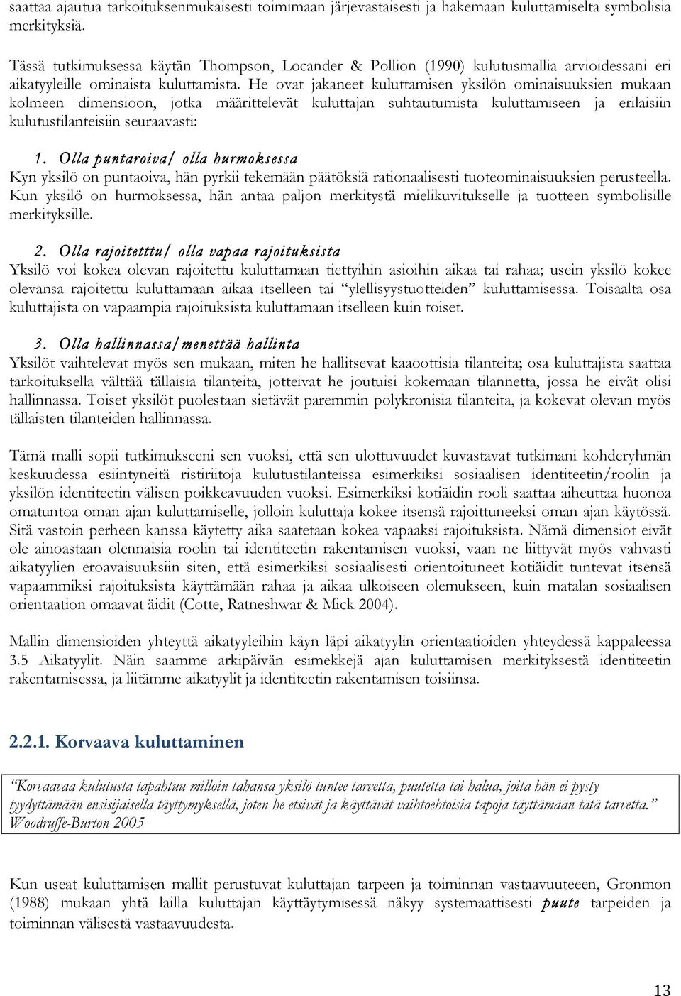 He ovat jakaneet kuluttamisen yksilön ominaisuuksien mukaan kolmeen dimensioon, jotka määrittelevät kuluttajan suhtautumista kuluttamiseen ja erilaisiin kulutustilanteisiin seuraavasti: 1.