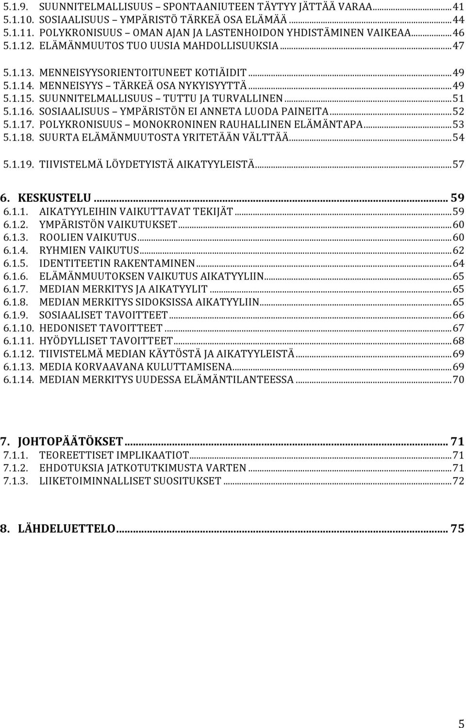 SOSIAALISUUS YMPÄRISTÖN EI ANNETA LUODA PAINEITA...52 5.1.17. POLYKRONISUUS MONOKRONINEN RAUHALLINEN ELÄMÄNTAPA...53 5.1.18. SUURTA ELÄMÄNMUUTOSTA YRITETÄÄN VÄLTTÄÄ...54 5.1.19.