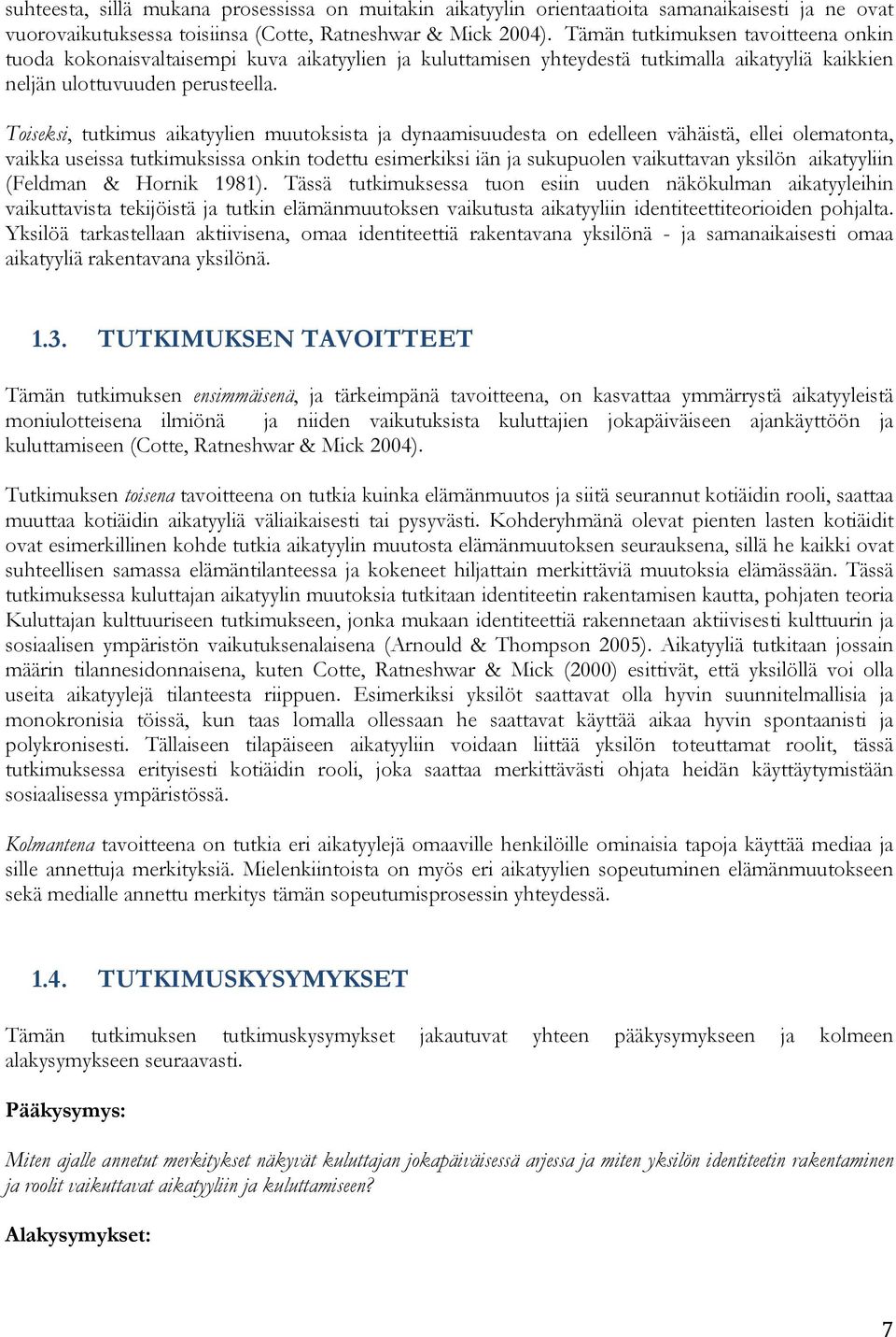 Toiseksi, tutkimus aikatyylien muutoksista ja dynaamisuudesta on edelleen vähäistä, ellei olematonta, vaikka useissa tutkimuksissa onkin todettu esimerkiksi iän ja sukupuolen vaikuttavan yksilön