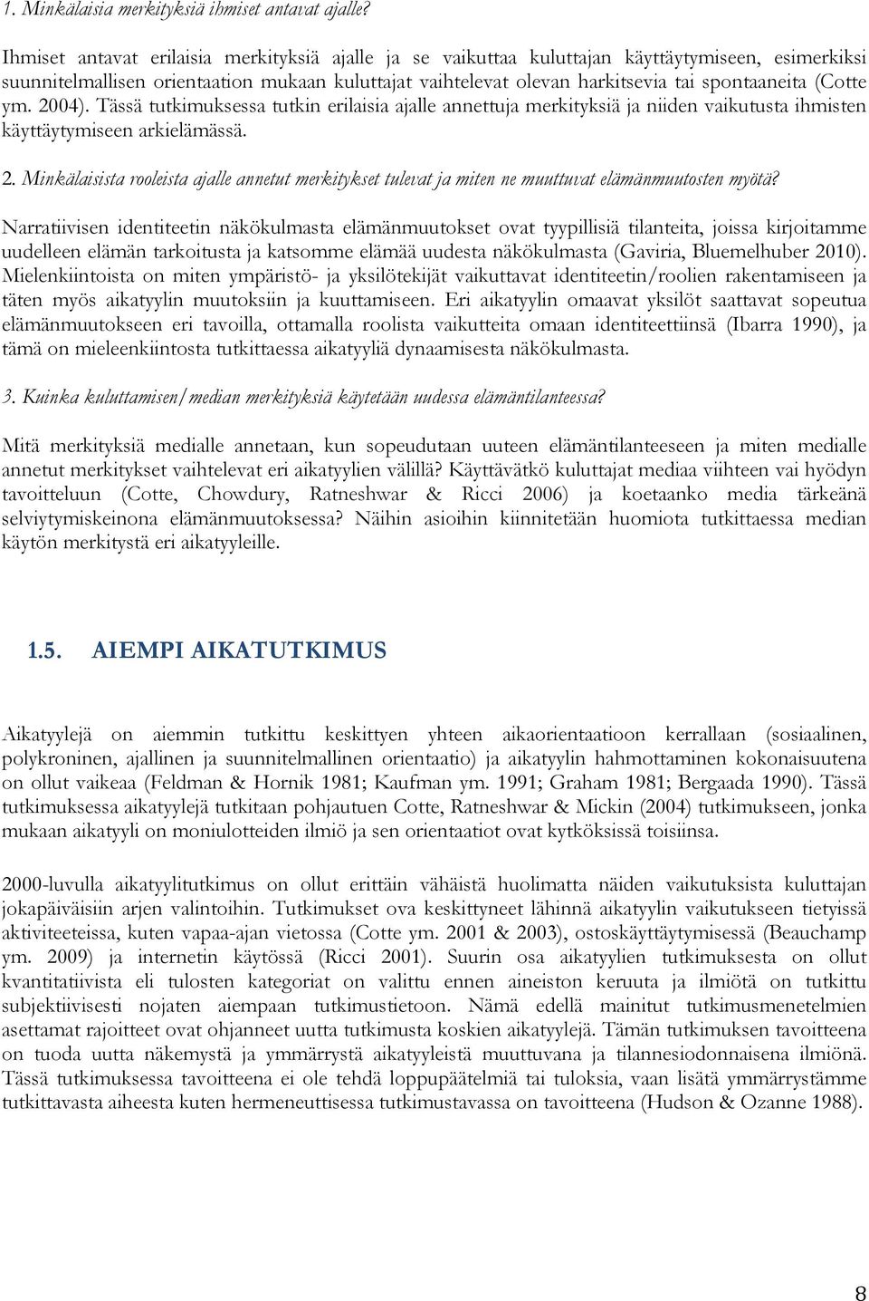 (Cotte ym. 2004). Tässä tutkimuksessa tutkin erilaisia ajalle annettuja merkityksiä ja niiden vaikutusta ihmisten käyttäytymiseen arkielämässä. 2. Minkälaisista rooleista ajalle annetut merkitykset tulevat ja miten ne muuttuvat elämänmuutosten myötä?