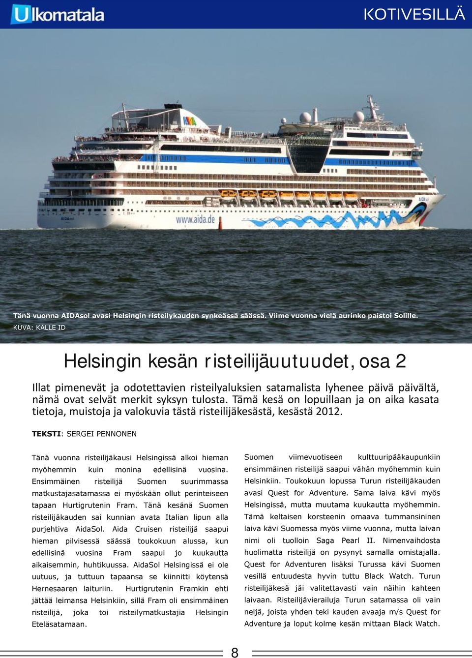 Toukokuun lopussa Turun risteilijäkauden myöhemmin kuin mina risteilijä edellisinä Suomen suurimmassa avasi Quest for Adventure. Sama laiva kävi myös Helsingissä, mutta muutama kuukautta myöhemmin.