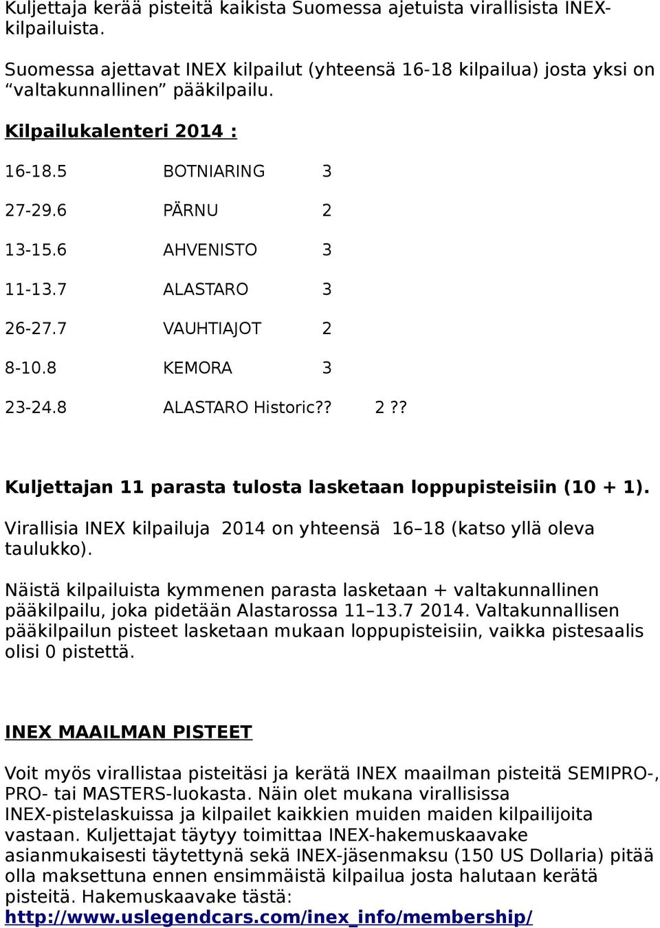 Virallisia INEX kilpailuja 2014 on yhteensä 16 18 (katso yllä oleva taulukko). Näistä kilpailuista kymmenen parasta lasketaan + valtakunnallinen pääkilpailu, joka pidetään Alastarossa 11 13.7 2014.