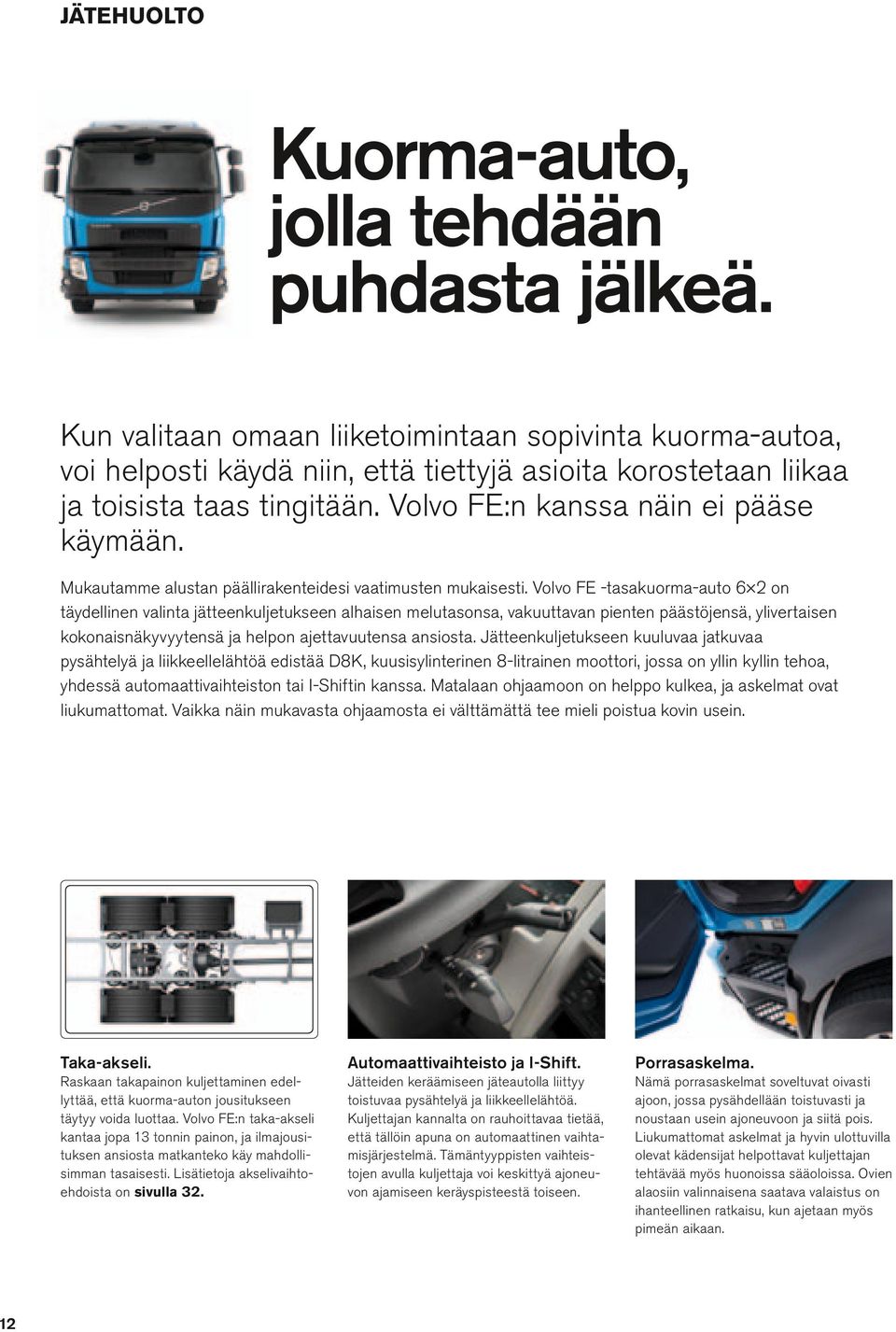 Vovo FE -tasakuorma-auto 6 2 on täydeinen vainta jätteenkujetukseen ahaisen meutasonsa, vakuuttavan pienten päästöjensä, yivertaisen kokonaisnäkyvyytensä ja hepon ajettavuutensa ansiosta.