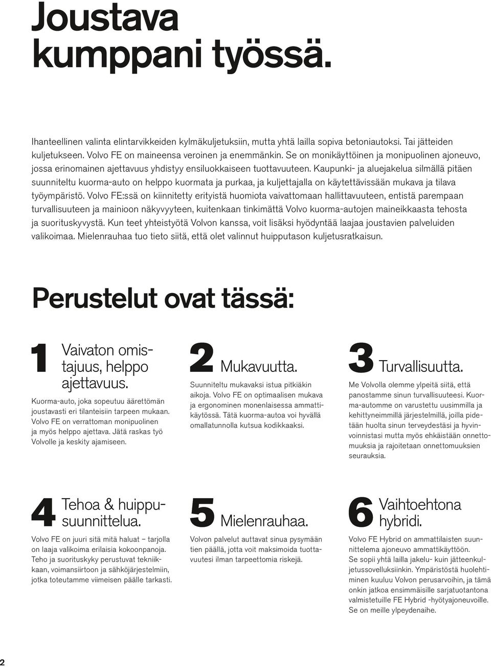 Kaupunki- ja auejakeua simää pitäen suunnitetu kuorma-auto on heppo kuormata ja purkaa, ja kujettajaa on käytettävissään mukava ja tiava työympäristö.