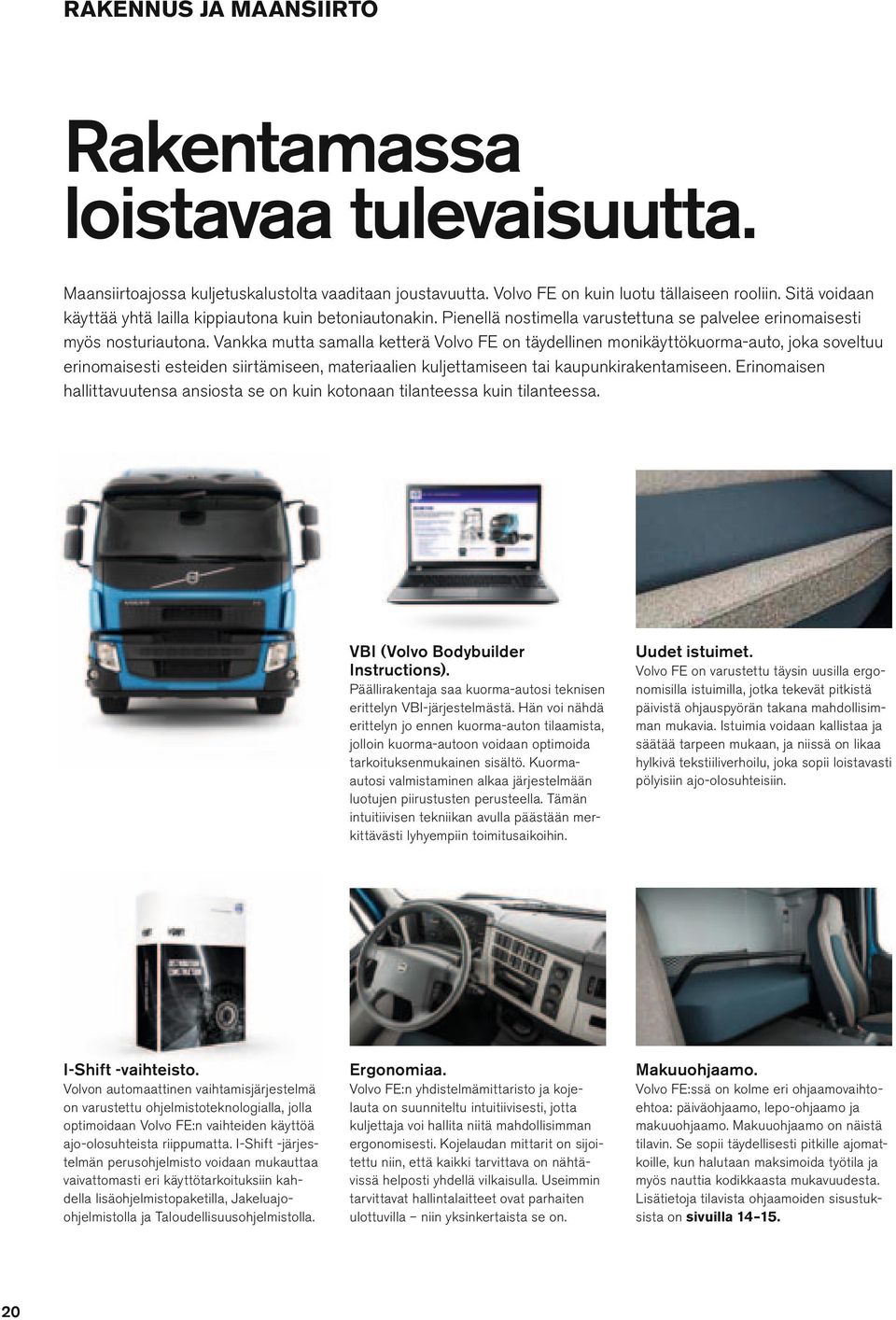 Vankka mutta samaa ketterä V ovo FE on täydeinen monikäyttökuorma-auto, joka sovetuu erinomaisesti esteiden siirtämiseen, materiaaien kujettamiseen tai kaupunkirakentamiseen.