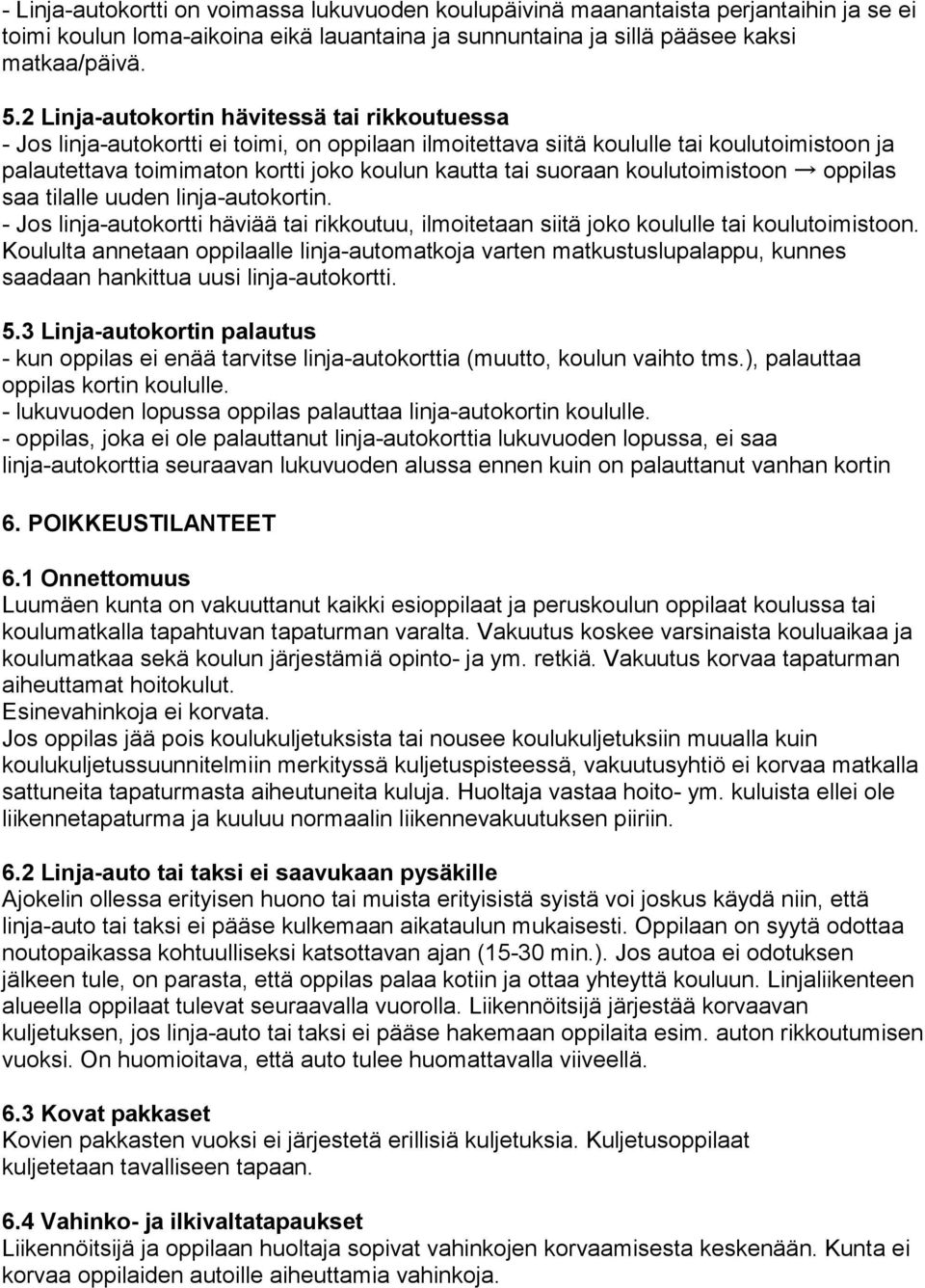 suoraan koulutoimistoon oppilas saa tilalle uuden linja-autokortin. - Jos linja-autokortti häviää tai rikkoutuu, ilmoitetaan siitä joko koululle tai koulutoimistoon.