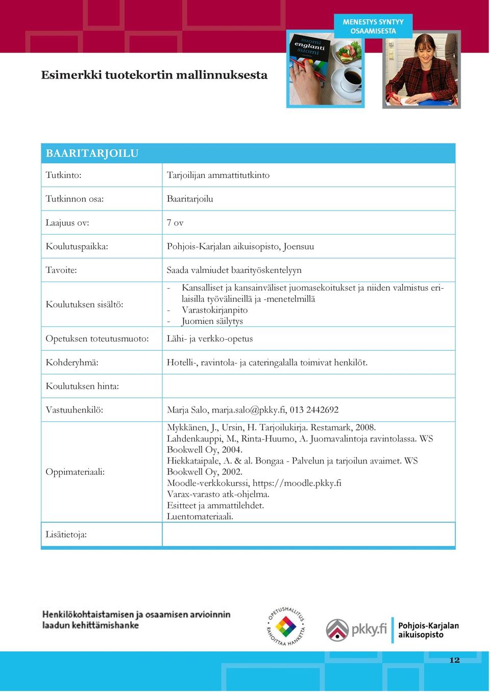 Mykkänen, J., Ursin, H. Tarjoilukirja. Restamark, 2008. Lahdenkauppi, M., Rinta-Huumo, A. Juomavalintoja ravintolassa. WS Bookwell Oy, 2004.