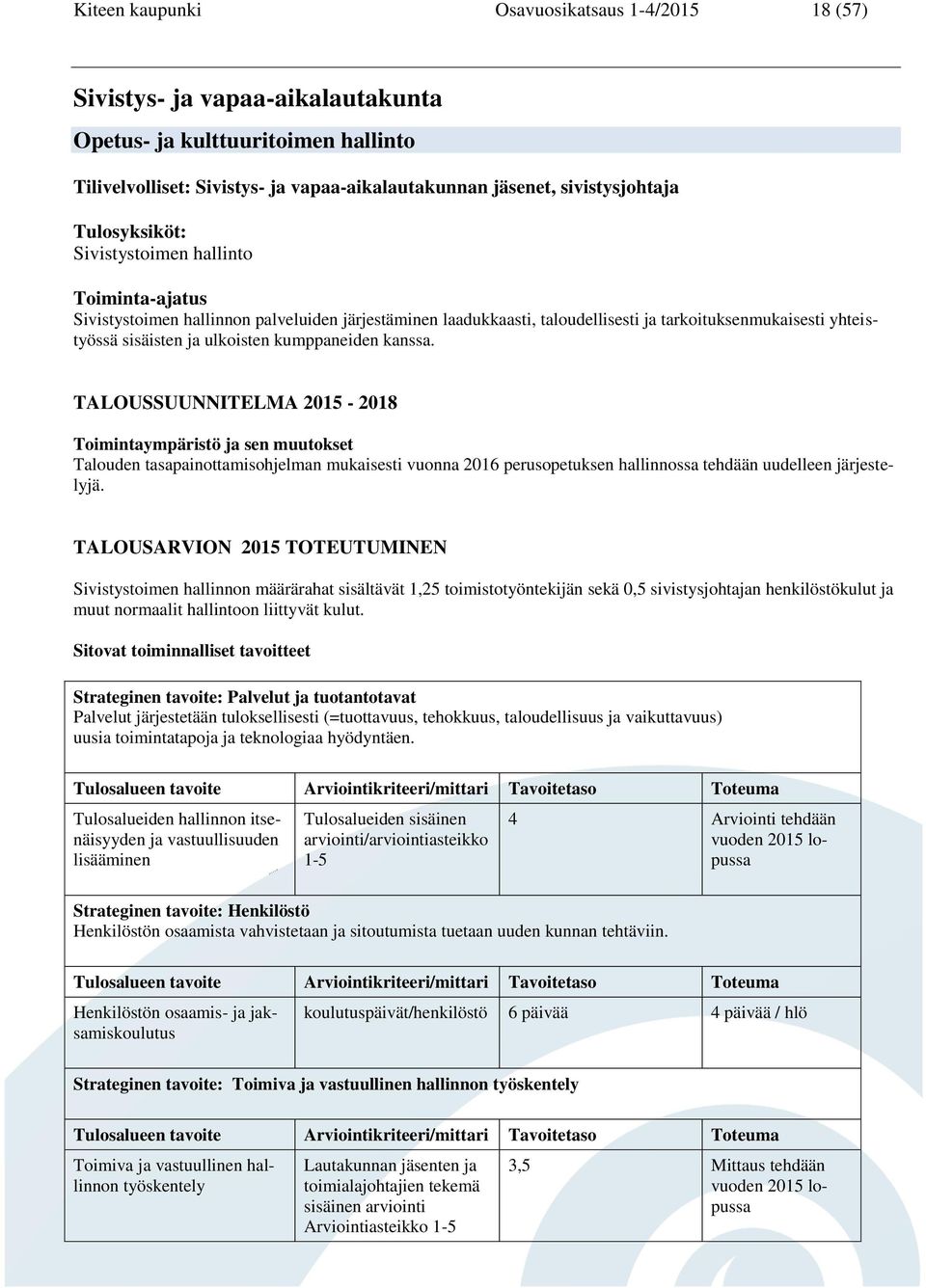 kumppaneiden kanssa. TALOUSSUUNNITELMA - 2018 Toimintaympäristö ja sen muutokset Talouden tasapainottamisohjelman mukaisesti vuonna 2016 perusopetuksen hallinnossa tehdään uudelleen järjestelyjä.